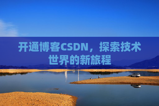 开通博客CSDN，探索技术世界的新旅程